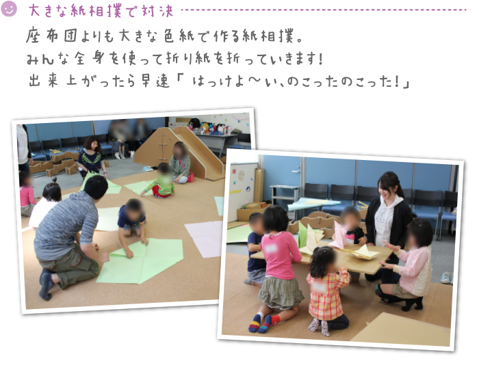 大きな紙相撲で対決 座布団よりも大きな色紙で作る紙相撲。みんな全身を使って折り紙を折っていきます！出来上がったら早速「はっけよ～い、のこったのこった！」