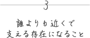 3 誰よりも近くで支える存在になること